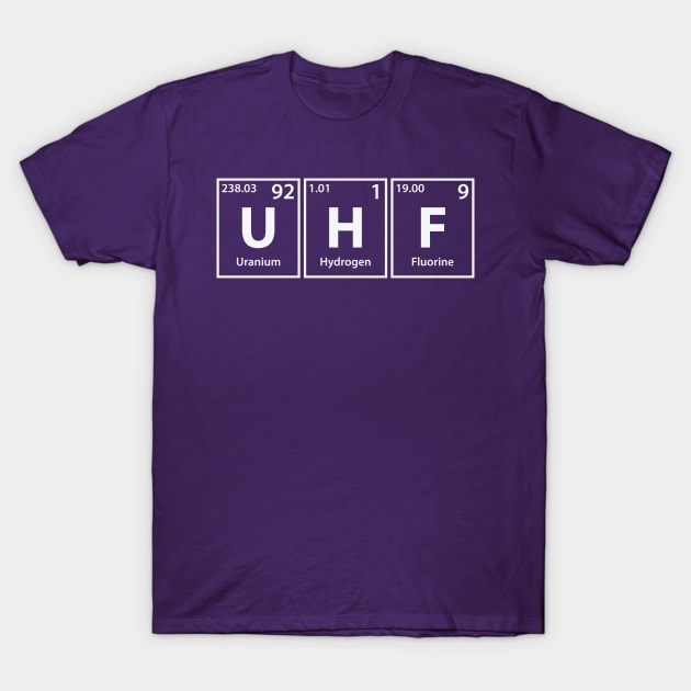 Uhf (U-H-F) Periodic Elements Spelling T-Shirt by cerebrands